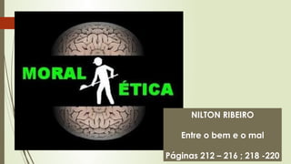 NILTON RIBEIRO
Entre o bem e o mal
Páginas 212 – 216 ; 218 -220
 