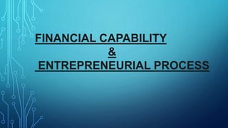 FINANCIAL CAPABILITY
&
ENTREPRENEURIAL PROCESS
 