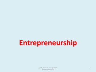 Entrepreneurship
CoBE, Dep't of management
(Entrepreneurship)
1
 