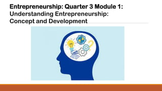 Entrepreneurship: Quarter 3 Module 1:
Understanding Entrepreneurship:
Concept and Development
 