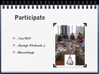 Participate
Nest’UP
Startup Weekends ;)
BoostCamp
 