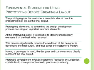 FUNDAMENTAL REASONS FOR USING
PROTOTYPING BEFORE CREATING A LAYOUT
The prototype gives the customer a complete idea of how...