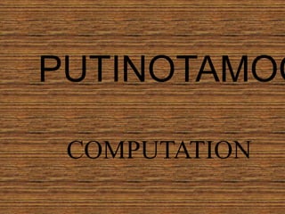PUTINOTAMOC
COMPUTATION
 