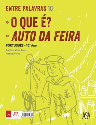 ENTRE PALAVRAS 10
'&)+,,Â*“ 0.
o
Ano
António Vilas-Boas
Manuel Vieira
Ď O que é?
Ď Auto da Feira
ISBN 978-989-23-3234-5
 
