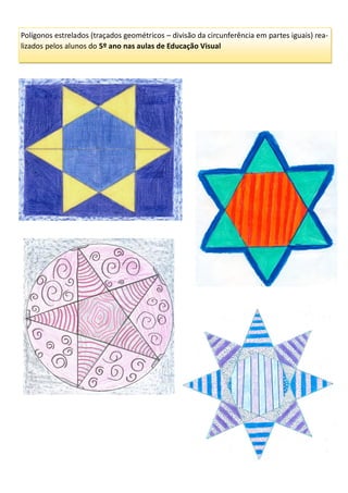 Polígonos estrelados (traçados geométricos – divisão da circunferência em partes iguais) rea-
lizados pelos alunos do 5º ano nas aulas de Educação Visual
 
