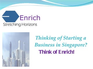 Thinking of Starting a Business in Singapore? Enrich Think of Enrich! 