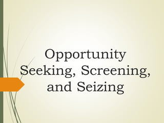 Opportunity
Seeking, Screening,
and Seizing
 