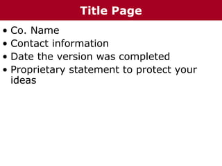 • Co. Name
• Contact information
• Date the version was completed
• Proprietary statement to protect your
ideas
Title Page
 