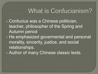  Confucius

was a Chinese politician,
teacher, philosopher of the Spring and
Autumn period
 He emphasized govermental an...