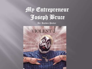 My Entrepreneur
 Joseph Bruce
    By: Hayden Parker
 