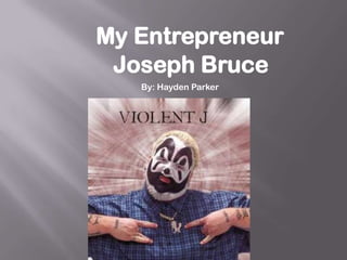 My Entrepreneur
 Joseph Bruce
   By: Hayden Parker
 