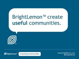 BrightLemon™ create
useful communities. 
 