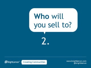 How will
you sell it?

 3.
 