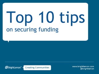 Top 10 tips            
on securing funding
 