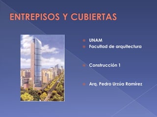    UNAM
   Facultad de arquitectura



   Construcción 1



   Arq. Pedro Urzúa Ramírez
 