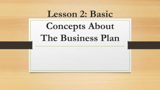 Lesson 2: Basic
Concepts About
The Business Plan
 