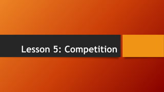Lesson 5: Competition
 