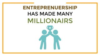 ENTREPRENUERSHIP
HAS MADE MANY
MILLIONAIRS
 