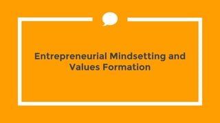 Entrepreneurial Mindsetting and
Values Formation
 