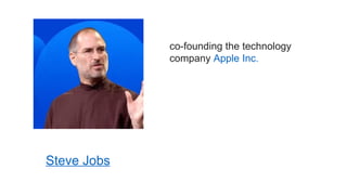 Steve Jobs
co-founding the technology
company Apple Inc.
 