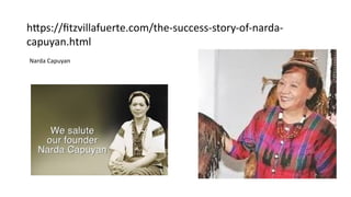 Narda Capuyan
https://fitzvillafuerte.com/the-success-story-of-narda-
capuyan.html
 