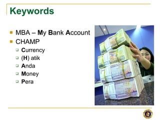 Keywords <ul><li>MBA –  M y  B ank  A ccount </li></ul><ul><li>CHAMP </li></ul><ul><ul><li>C urrency </li></ul></ul><ul><u...