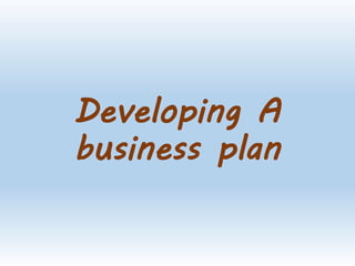 Developing A
business plan
 