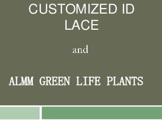 CUSTOMIZED ID
LACE
ALMM GREEN LIFE PLANTS
 