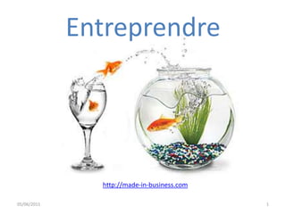 Entreprendre http://made-in-business.com 05/06/2011 1 