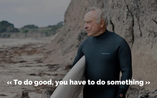 « To do good, you have to do something »