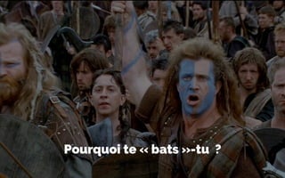 Pourquoi te « bats »-tu ?
 