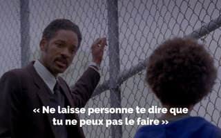 « Ne laisse personne te dire que
tu ne peux pas le faire »
 