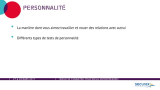 27 & 28 MARS 2017
PERSONNALITÉ
• La manière dont vous aimez travailler et nouer des relations avec autrui
• Différents types de tests de personnalité
MIEUX SE CONNAÎTRE POUR MIEUX ENTREPRENDRE!
 