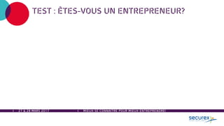 TEST : ÊTES-VOUS UN ENTREPRENEUR?
27 & 28 MARS 2017 MIEUX SE CONNAÎTRE POUR MIEUX ENTREPRENDRE!
 
