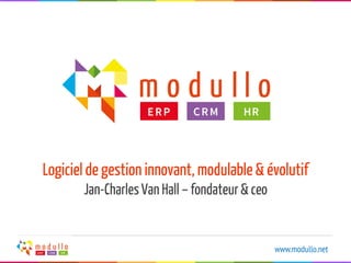 www.modullo.net
Logiciel de gestion innovant, modulable & évolutif
Jan-CharlesVan Hall – fondateur& ceo
 