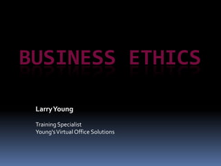 Business Ethics Larry Young Training Specialist Young&apos;s Virtual Office Solutions 