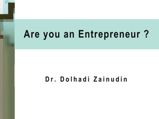 Are you an Entrepreneur ?



    Dr. Dolhadi Zainudin
 