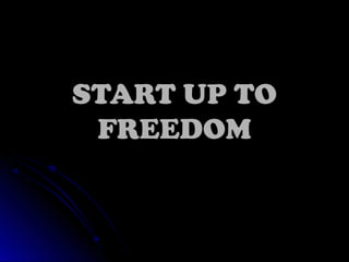 START UP TO
FREEDOM

 