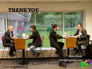 THANKYOU
Thom Poole
info@klugtech.com
© Dan Englander 2011
 