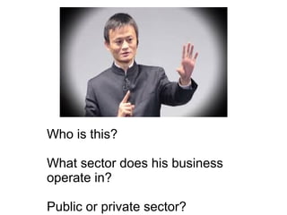Who is this?
What sector does his business
operate in?
Public or private sector?
 
