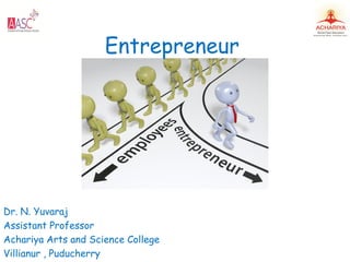 Entrepreneur
Dr. N. Yuvaraj
Assistant Professor
Achariya Arts and Science College
Villianur , Puducherry
 