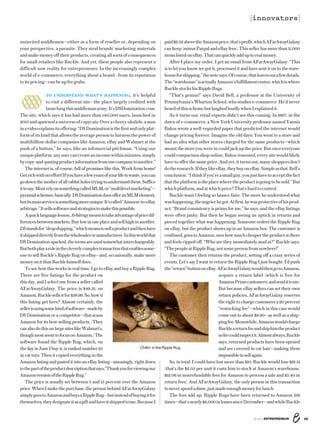 238/16 ENTREPRENEUR
uninvited middlemen—either as a form of reseller or, depending on
your perspective, a parasite. They steal brands’ marketing materials
and make money off their products, creating all sorts of consequences
for small retailers like Ruckle. And yet, these people also represent a
difficult new reality for entrepreneurs: In the increasingly complex
world of e-commerce, everything about a brand—from its reputation
to its pricing—can be up for grabs.
  
TO UNDERSTAND WHAT’S HAPPENING, it’s helpful
to visit a different site—the place largely credited with
launchingthismiddlemanarmy:It’sDSDomination.com.
The site, which says it has had more than 140,000 users, launched in
2013andspawnedauniverseofcopycats.Overacheeryukulele,aman
inavideoexplainsitsoffering:“DSDominationisthefirstandonlyplat-
form of its kind that allows the average person to harness the power of
multibillion-dollar companies like Amazon, eBay and Walmart at the
push of a button,” he says, like an infomercial pitchman. “Using our
uniqueplatform,anyusercancreateanincomewithinminutes,simply
bycopy-and-pastingproductinformationfromonecompanytoanother.”
The internet is, of course, full of promises like this. Work from home!
Getrichwithnoeffort!Ifyouhaveafewyearsofyourlifetowaste,youcan
godownthemotherofallrabbitholestryingtounderstandthem.Suffice
ittosay:MostrelyonsomethingcalledMLM,or“multilevelmarketing”—
pyramidschemes,basically.DSDominationdoesofferanMLMelement,
butitsmainserviceissomethingmoreunique:It’scalled“Amazon-to-eBay
arbitrage.”Itsellssoftwareandstrategiestomakethispossible.
Aquicklanguagelesson.Arbitragemeanstotakeadvantageofpricedif-
ferencesbetweenmarkets:Buylowinoneplaceandsellhighinanother.
DSstandsfor“dropshipping,”whichmeanstosellaproductandthenhave
itshippeddirectlyfromthewholesalerormanufacturer.Inthisworldthat
DSDominationsparked,thetermsareusedsomewhatinterchangeably.
Butbothplayaroleinthecleverlycomplextransactionthatenablessome-
one to sell Ruckle’s Ripple Rug on eBay—and, occasionally, make more
moneyonitthanRucklehimselfdoes.
To see how this works in real time, I go to eBay and buy a Ripple Rug.
There are five listings for the product on
this day, and I select one from a seller called
AFarAwayGalaxy. The price is $49.51; on
Amazon,Rucklesellsitfor$39.99.So,how’d
this listing get here? Almost certainly, the
sellerisusingsomekindofsoftware—madeby
DS Domination or a competitor—that scans
Amazon for its best-selling products. (They
canalsodothisonlargesiteslikeWalmart’s,
thoughmostseemtofocusonAmazon.)The
software found the Ripple Rug, which, on
thedayinJuneIbuyit,isrankednumber25
in cat toys. Then it copied everything in the
Amazon listing and pasted it into an eBay listing—amusingly, right down
tothepartoftheproductdescriptionthatsays,“Thankyouforviewingour
AmazonversionoftheRippleRug.”
The price is usually set between 5 and 15 percent over the Amazon
price. When I make the purchase, the person behind AFarAwayGalaxy
simplygoestoAmazonandbuysaRippleRug—butinsteadofbuyingitfor
themselves,theydesignateitasagiftandhaveitshippedtome.BecauseI
paid$9.52abovetheAmazonprice,that’sprofit,whichAFarAwayGalaxy
cankeep(minusPaypalandeBayfees).Thissellerhasmorethan11,000
itemslistedoneBay.Thatcanquicklyadduptorealmoney.
After I place my order, I get an email from AFarAwayGalaxy: “This
is to let you know we got it, processed it and have sent it on to the ware-
houseforshipping,”thenotesays.Ofcourse,thatleavesoutafewdetails.
The“warehouse”isactuallyAmazon’sfulfillmentcenter,whichiswhere
RucklestockshisRippleRugs.
“That’s genius!” says David Bell, a professor at the University of
Pennsylvania’s Wharton School, who studies e-commerce. He’d never
heardofthisschemebutlaughedloudlywhenIexplainedit.
As it turns out, retail experts didn’t see this coming. In 1997, in the
dawn of e-commerce, a New York University professor named Yannis
Bakos wrote a well-regarded paper that predicted the internet would
change pricing forever. Imagine the old days: You went to a store and
had no idea what other stores charged for the same products—which
meant the store you were in could jack up the price. But once everyone
could comparison shop online, Bakos reasoned, every site would likely
have to offer the same price. And yet, it turns out, many shoppers don’t
dotheresearch.IftheylikeeBay,theybuyoneBay.Simpleasthat.Bell’s
conclusion:“Ithinkifyou’reasmallguy,youjusthavetoacceptthefact
thattheplatformistheplacewheretheproductisgoingtobesold.”But
whichplatform,andatwhichprice?That’shardtocontrol.
Ruckle wasn’t feeling so laissez-faire. The more he understood what
washappening,theangrierhegot.Atfirst,hewasprotectiveofhisprod-
uct. “Brand consistency is primo for me,” he says, and the eBay listings
were often janky. But then he began seeing an uptick in returns and
pieced together what was happening: Someone orders the Ripple Rug
on eBay, but the product shows up in an Amazon box. The customer is
confused, goes to Amazon, sees how much cheaper the product is there
and feels ripped off. “Who are they immediately mad at?” Ruckle says.
“ThepeopleatRippleRug,notsomepersonfromnowhere!”
The customer then returns the product, setting off a crazy series of
events. Let’s say I want to return the Ripple Rug I just bought. I’d push
the“return”buttononeBay.AFarAwayGalaxywouldthengotoAmazon,
acquire a return label (which is free for
AmazonPrimecustomers)andsendittome.
But because eBay sellers can set their own
return policies, AFarAwayGalaxy reserves
the right to charge customers a 20 percent
“restocking fee”—which in this case would
come out to about $9.90—as well as a ship-
pingfee.Meanwhile,Amazonwouldcharge
Ruckleareturnfeeandshiphimtheproduct
sohecouldinspectit.Almostalways,Ruckle
says, returned products have been opened
and are covered in cat hair—making them
impossibletosellagain.
So, in total: I could have lost more than $10. Ruckle would lose $19.51
(that’s the $2.05 per unit it costs him to stock at Amazon’s warehouse,
$12.06 in nonrefundable fees for Amazon to process a sale and $5.40 in
return fees). And AFarAwayGalaxy, the only person in this transaction
toneverspendadime,justmadeenoughmoneyforlunch.
The fees add up. Ripple Rugs have been returned to Amazon 219
times—that’snearly$8,000inlossessinceDecember—andwhileRuckle
[innovators]
Chillin’ in the Ripple Rug.
 