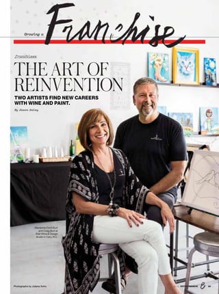 Photographs by Juliana Sohn
Growing a
TWO ARTISTS FIND NEW CAREERS
WITH WINE AND PAINT.
By Jason Daley
franchisee
THEART OF
REINVENTION
698/16 ENTREPRENEUR
Marianne Conti Burt
and Craig Burt at
their Wine  Design
studio in Cary, N.C.
 