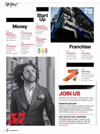 Start
Up
53
VC Viewpoint
Know your angels,
seeds and VCs.
By Sam Hogg
54
Startup Finance
Where to ﬁnd
open-minded
investors.
By Michelle
Goodman
49
Ask the
Money Guy
I need to relocate.
Can I afford it?
By Joe Worth
52
Your Money
How to ﬁgure
out what to pay
yourself.
By Steph Wagner
Money
SAVE THE DATE: E360™
CONFERENCE
The 2016 Entrepreneur360™ Conference will
be held November 16 in Long Beach, Calif. Sign
up to receive event alerts and ticket specials at
entm.ag/360.
MARKETING BOOTCAMP
Tune in to our free webinar and discover SEO, social
media and content tactics to boost your brand’s
online visibility. Register for this event presented by
The UPS Store at entm.ag/brandbootcamp.
JOIN US
Expand your network, share ideas, learn
and grow at Entrepreneur Media events.
69
Franchisee
Two artists ﬁnd
second careers.
By Jason Daley
Franchise
72
Franchisor
A Korean French
bakery goes global.
By Jason Daley
57
57
Kabul Is for
Entrepreneurs
But come prepared.
By Jessica
Holland
60
So You Want
to Open a...
Flower shop!
By Ashlea
Halpern
ENTREPRENEUR 8/166
CLOCKWISEFROMTOPLEFT:ILLUSTRATIONBYSHUTTERSTOCK/DAISYBEE;PHOTOGRAPHCOURTESYOF
PARISBAGUETTECAFÉ;PHOTOILLUSTRATIONBYJAMESVICTORE;PHOTOGRAPHBYSIDDHARTHASIVA
72
104
Back Page
Artists sign their
work, and so should
you. Take pride. Be
accountable.
By James Victore
 