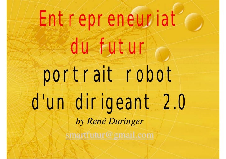 Entrepreneuriat
    du futur
 portrait robot
d'un dirigeant 2.0
     by René Duringer
   smartfutur@gmail.com
 