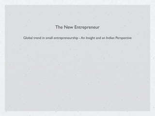 The New Entrepreneur
Global trend in small entrepreneurship - An Insight and an Indian Perspective
 