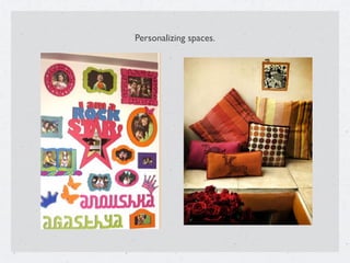 Personalizing spaces.
 