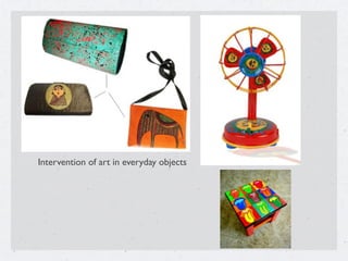 Intervention of art in everyday objects
 