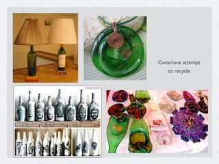 Conscious attempt
to recycle
 
