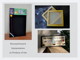 Personal Artwork
Interpretations
on Products of Use
 